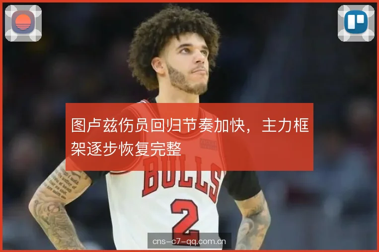 图卢兹伤员回归节奏加快，主力框架逐步恢复完整